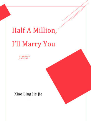 Half A Million, I’ll Marry You